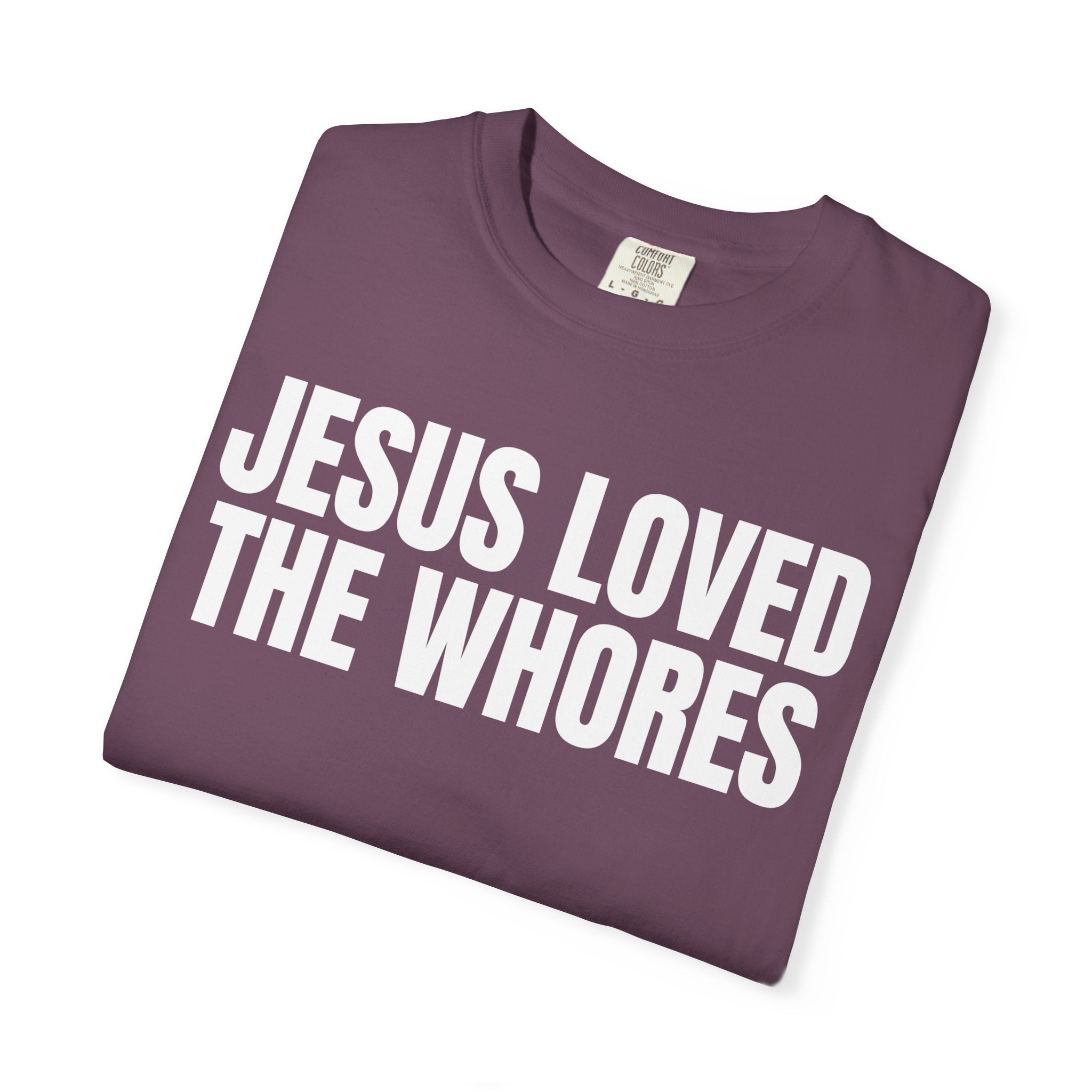 Unisex T-Shirt: Jesus Loved The Whores (WF)