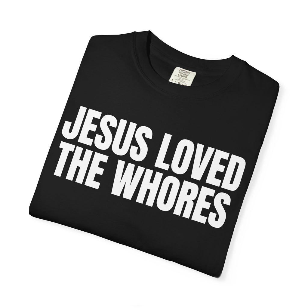 Unisex T-Shirt: Jesus Loved The Whores (WF)