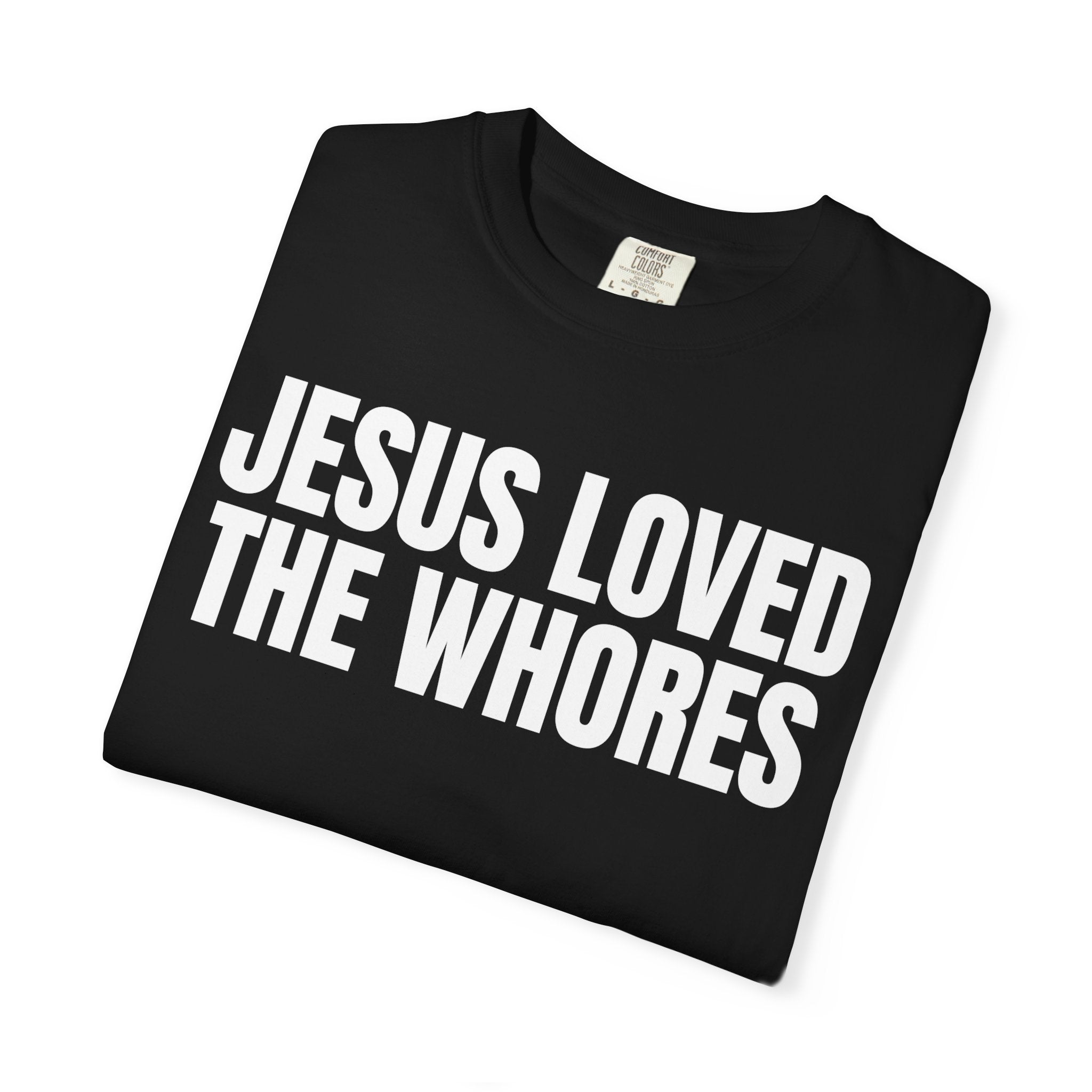 Unisex T-Shirt: Jesus Loved The Whores (WF)