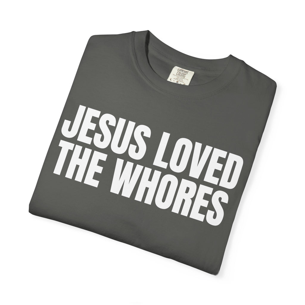 Unisex T-Shirt: Jesus Loved The Whores (WF)