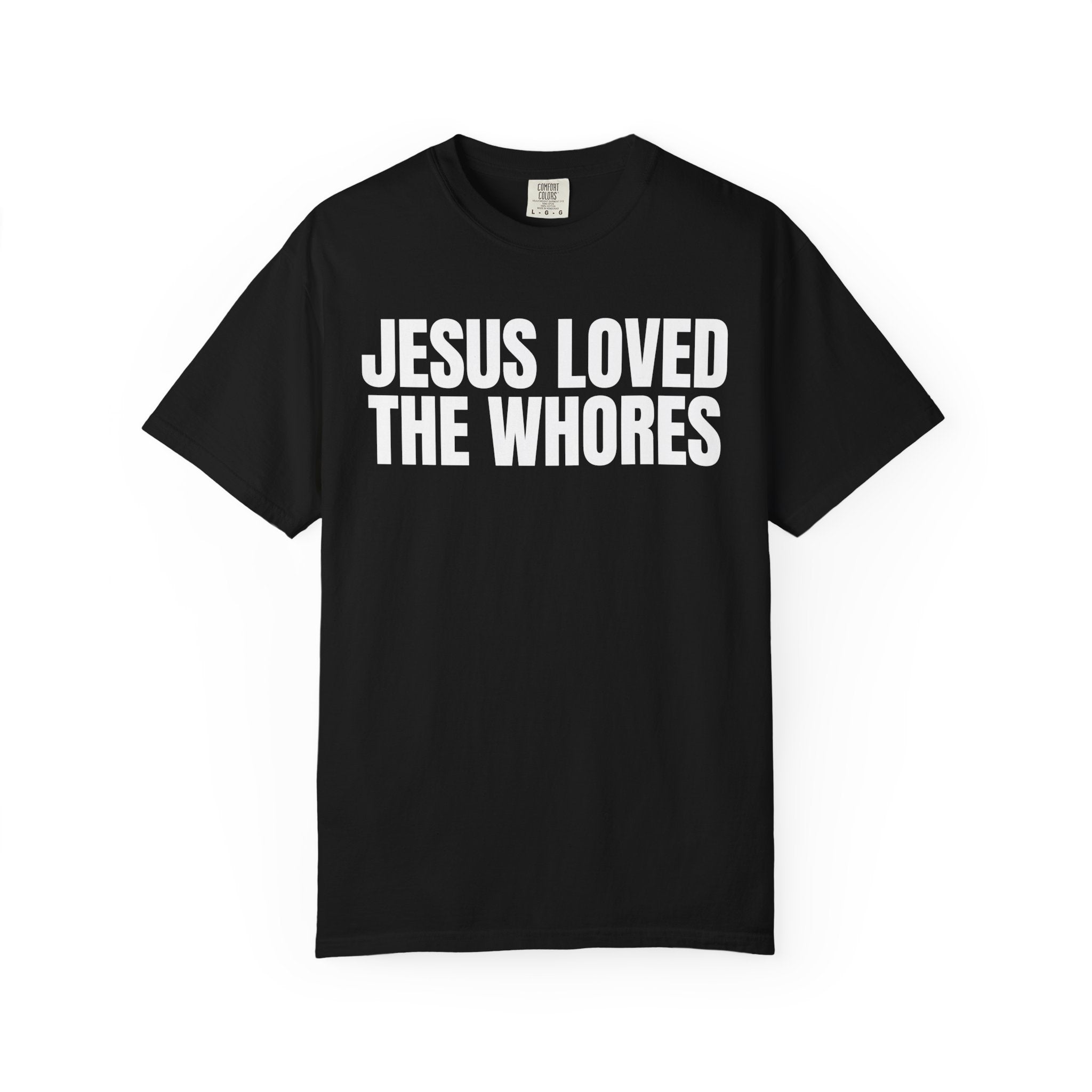 Unisex T-Shirt: Jesus Loved The Whores (WF)